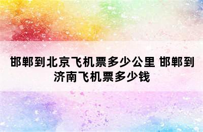 邯郸到北京飞机票多少公里 邯郸到济南飞机票多少钱